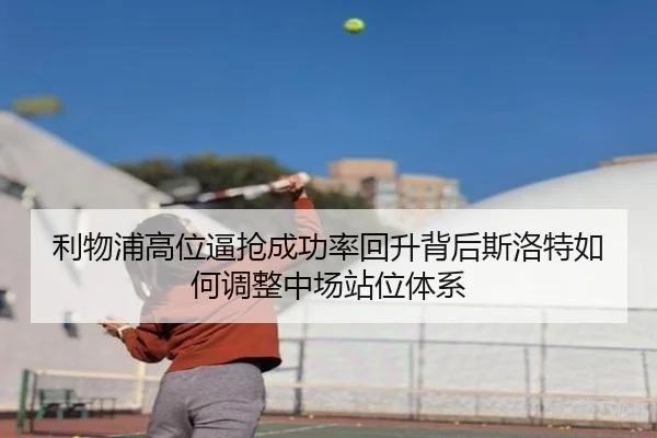 利物浦高位逼抢成功率回升背后斯洛特如何调整中场站位体系